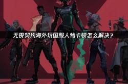 海外(wài)玩家解(jiě)决VALORANT国服卡顿的终极指(zhǐ)南